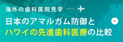 日本のアマルガム防御とハワイの先進歯科医療の比較