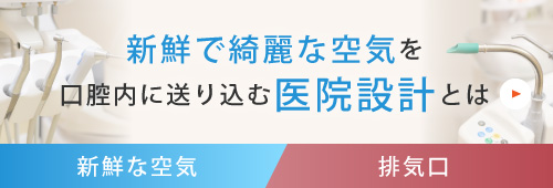 新鮮で綺麗な空気を口腔内に送り込む医院設計とは