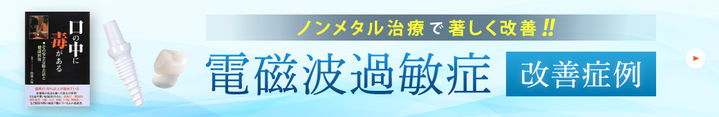 ノンメタル治療で著しく改善！！電磁波過敏症改善症例