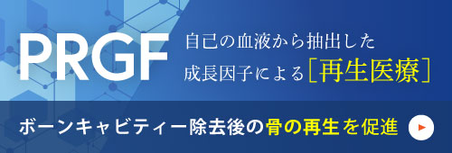 PRGF 自己の血液から抽出した成長因子による［再生医療］ ボーンキャビティー除去後の骨の再生を促進